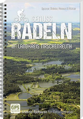 Genussradeln im Landkreis Tirschenreuth: Erlebnis-Radtouren für Naturliebhaber von Buch + Kunstvlg.Oberpfalz