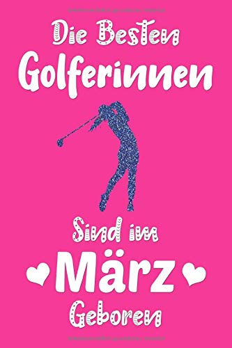 Die besten Golferinnen sind im März geboren: Golf Geschenk für Frauen | Liniertes Notizbuch Tagebuch | Geburtstagsgeschenk Für Golferin