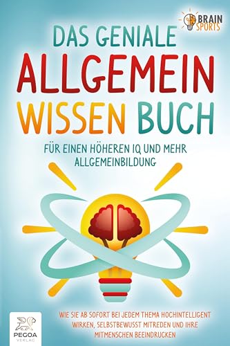 Das geniale Allgemeinwissen Buch - für einen höheren IQ und mehr Allgemeinbildung: Wie Sie ab sofort bei jedem Thema hochintelligent wirken, selbstbewusst mitreden und Ihre Mitmenschen beeindrucken von EoB