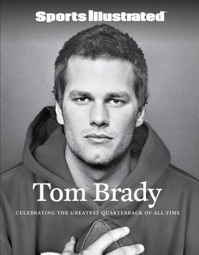 Tom Brady: Celebrating the Greatest Quarterback of All Time von Sports Illustrated