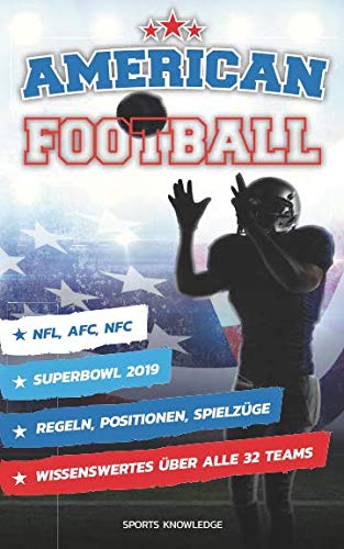 American Football: Regeln, Positionen, Spielzüge/ Superbowl 2019/ NFL, AFC, NFC/ Wissenswertes über alle 32 Teams von Independently published