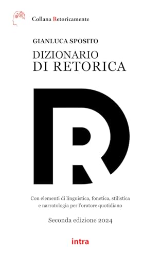 Dizionario di retorica: Con elementi di linguistica, fonetica, stilistica e narratologia per l’oratore quotidiano (Retoricamente)