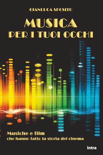 Musica per i tuoi occhi: Musiche e film che hanno fatto la storia del cinema Musica per i tuoi occhi: Musiche e film che hanno fatto la storia del cinema von Edizioni Intra