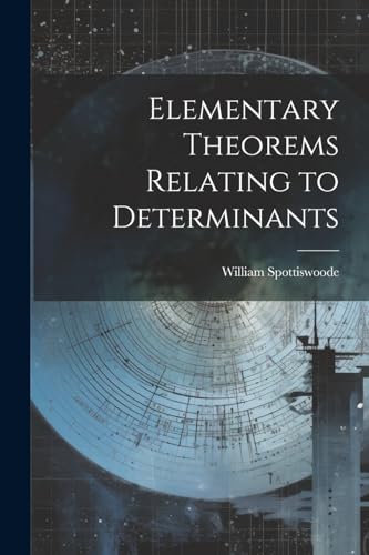 Elementary Theorems Relating to Determinants von Legare Street Press