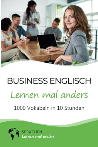 Business Englisch lernen mal anders - 1000 Vokabeln in 10 Stunden: Schnell, einfach und erfolgreich Vokabeln lernen mit einzigartigen Merkhilfen und Gedächtnistraining