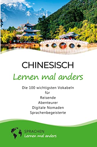 Chinesisch lernen mal anders - Die 100 wichtigsten Vokabeln: Für Reisende, Abenteurer, Digitale Nomaden, Sprachenbegeisterte (Mit 100 Vokabeln um die Welt)