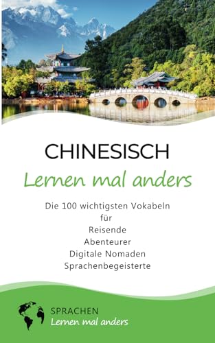 Chinesisch lernen mal anders - Die 100 wichtigsten Vokabeln: Für Reisende, Abenteurer, Digitale Nomaden, Sprachenbegeisterte (Mit 100 Vokabeln um die Welt)