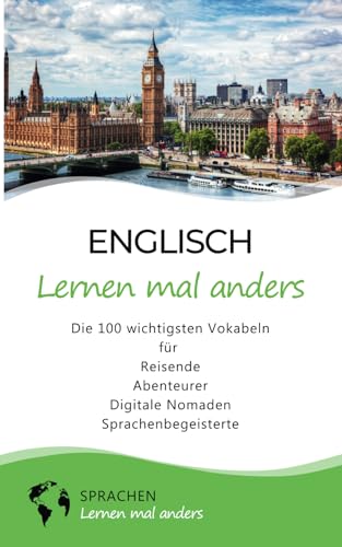 Englisch lernen mal anders - Die 100 wichtigsten Vokabeln: Für Reisende, Abenteurer, Digitale Nomaden, Sprachenbegeisterte (Mit 100 Vokabeln um die Welt)