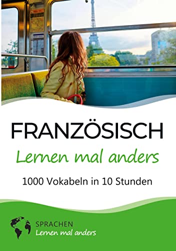 Französisch lernen mal anders - 1000 Vokabeln in 10 Stunden: Spielend einfach Vokabeln lernen mit einzigartigen Merkhilfen und Gedächtnistraining für Anfänger und Wiedereinsteiger