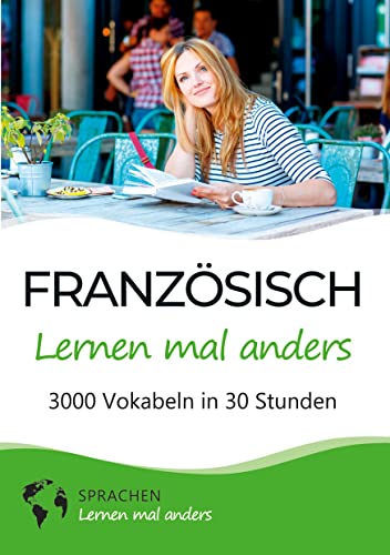 Französisch lernen mal anders - 3000 Vokabeln in 30 Stunden: Spielend einfach Vokabeln lernen mit einzigartigen Merkhilfen und Gedächtnistraining für Anfänger und Wiedereinsteiger