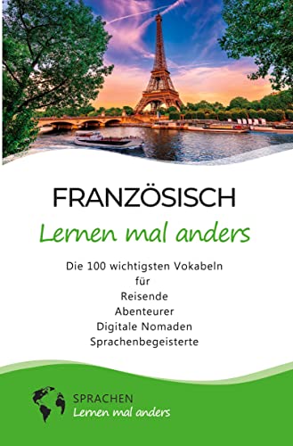 Französisch lernen mal anders - Die 100 wichtigsten Vokabeln: Für Reisende, Abenteurer, Digitale Nomaden, Sprachenbegeisterte (Mit 100 Vokabeln um die Welt)