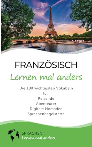 Französisch lernen mal anders - Die 100 wichtigsten Vokabeln: Für Reisende, Abenteurer, Digitale Nomaden, Sprachenbegeisterte (Mit 100 Vokabeln um die Welt)