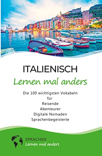 Italienisch lernen mal anders - Die 100 wichtigsten Vokabeln: Für Reisende, Abenteurer, Digitale Nomaden, Sprachenbegeisterte (Mit 100 Vokabeln um die Welt)