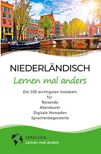 Niederländisch lernen mal anders - Die 100 wichtigsten Vokabeln: Für Reisende, Abenteurer, Digitale Nomaden, Sprachenbegeisterte (Mit 100 Vokabeln um die Welt)