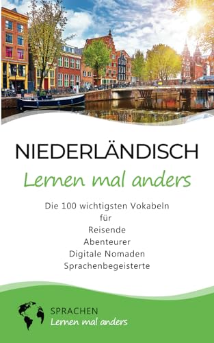 Niederländisch lernen mal anders - Die 100 wichtigsten Vokabeln: Für Reisende, Abenteurer, Digitale Nomaden, Sprachenbegeisterte (Mit 100 Vokabeln um die Welt)