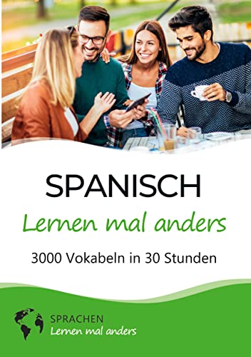 Spanisch lernen mal anders - 3000 Vokabeln in 30 Stunden: Systematisches Merken von 3000 spanischen Vokabeln mit einzigartigen Gedächtnistechniken für Anfänger, Wiedereinsteiger und Fortgeschrittene Spanisch lernen mal anders - 3000 Vokabeln in 30 Stunden: Systematisches Merken von 3000 spanischen Vokabeln mit einzigartigen Gedächtnistechniken für Anfänger, Wiedereinsteiger und Fortgeschrittene