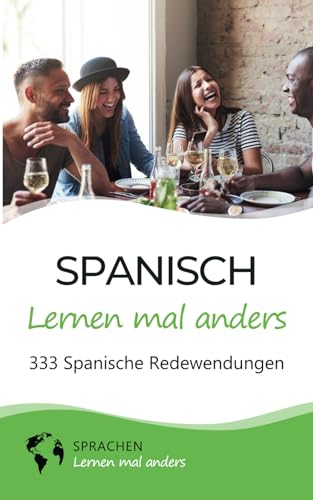 Spanisch lernen mal anders - 333 Spanische Redewendungen: Sprichwörter, Vokabeln, Eselsbrücken und Fun Facts machen aus dir einen Spanisch-Profi Spanisch lernen mal anders - 333 Spanische Redewendungen: Sprichwörter, Vokabeln, Eselsbrücken und Fun Facts machen aus dir einen Spanisch-Profi