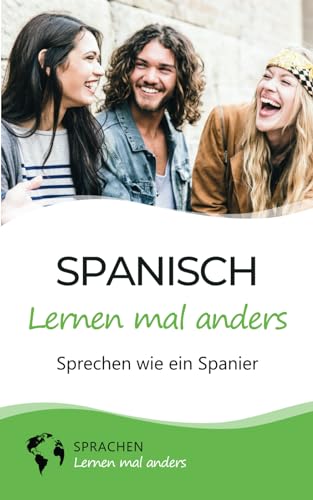 Spanisch lernen mal anders - Sprechen wie ein Spanier: Die spanische Aussprache spielend leicht erlernen mit einzigartigen Lerntricks Spanisch lernen mal anders - Sprechen wie ein Spanier: Die spanische Aussprache spielend leicht erlernen mit einzigartigen Lerntricks