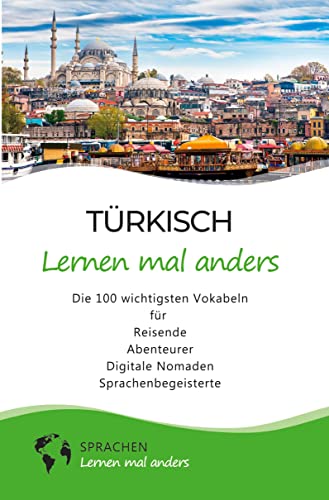 Türkisch lernen mal anders - Die 100 wichtigsten Vokabeln: Für Reisende, Abenteurer, Digitale Nomaden, Sprachenbegeisterte (Mit 100 Vokabeln um die Welt)
