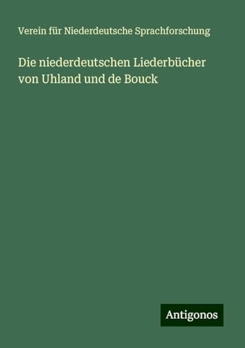 Die niederdeutschen Liederbücher von Uhland und de Bouck von Antigonos Verlag