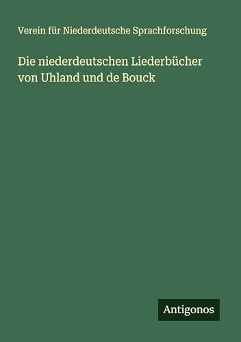 Die niederdeutschen Liederbücher von Uhland und de Bouck von Antigonos Verlag