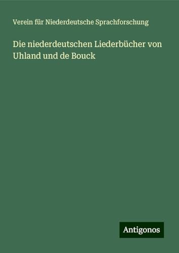 Die niederdeutschen Liederbücher von Uhland und de Bouck von Antigonos Verlag