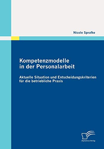 Kompetenzmodelle in der Personalarbeit: Aktuelle Situation und Entscheidungskriterien für die betriebliche Praxis von Diplomica Verlag