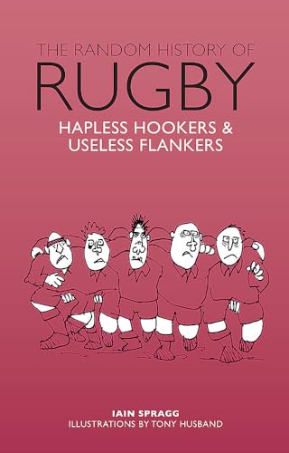 The Random History of Rugby: Hapless Hookers & Useless Flankers (The Random History series)