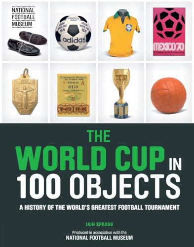 The World Cup in 100 Objects: A History of the World's Greatest Football Tournament