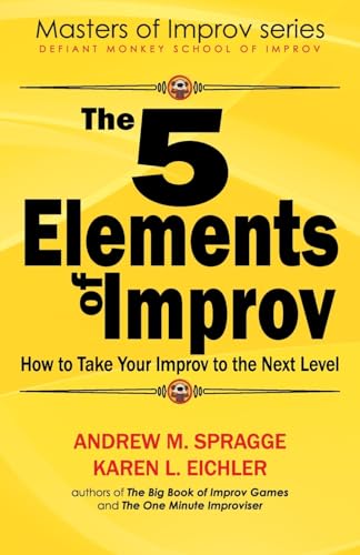 The 5 Elements of Improv: How to Take Your Improv to the Next Level (Masters of Improv, Band 1)