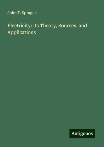 Electricity: its Theory, Sources, and Applications von Antigonos Verlag