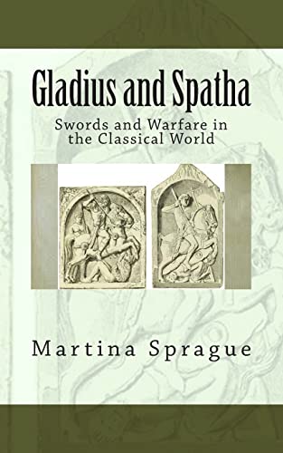 Gladius and Spatha: Swords and Warfare in the Classical World (Knives, Swords, and Bayonets: A World History of Edged Weapon Warfare, Band 8) von CREATESPACE