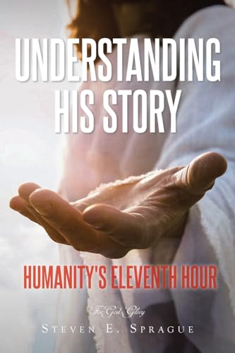Understanding His Story: Humanity's Eleventh Hour von Christian Faith Publishing