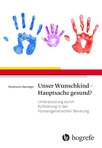 Unser Wunschkind - Hauptsache gesund?: Unterstützung durch Aufklärung in der Humangenetischen Beratung von Hogrefe AG