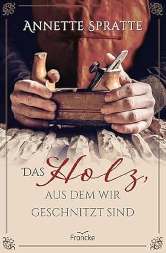 Das Holz, aus dem wir geschnitzt sind von Francke-Buch