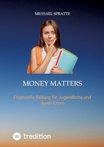 Money matters: Finanzielle Bildung für Jugendliche und deren Eltern Money matters: Finanzielle Bildung für Jugendliche und deren Eltern