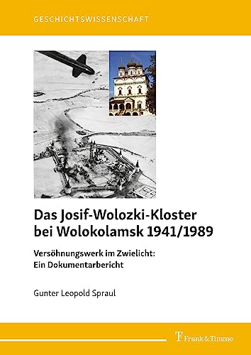 Das Josif-Wolozki-Kloster bei Wolokolamsk 1941/1989: Versöhnungswerk im Zwielicht: Ein Dokumentarbericht (Geschichtswissenschaft)