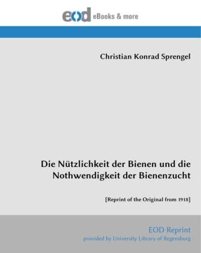 Die Nützlichkeit der Bienen und die Nothwendigkeit der Bienenzucht: [Reprint of the Original from 1918]