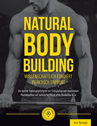 Natural Body Building: Die besten Trainingsprinzipien zur Stimulation von maximalem Muskelaufbau auf natürliche Weise ohne Anabolika & Co Natural Body Building: Die besten Trainingsprinzipien zur Stimulation von maximalem Muskelaufbau auf natürliche Weise ohne Anabolika & Co