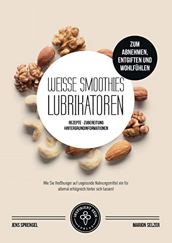 Weiße Smoothies (Lubrikatoren) zum Abnehmen, Engiften und Wohlfühlen: Rezepte, Zubereitung und Hintergrundinformationen von Inspiriert-Sein