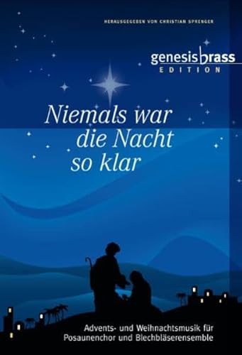 Niemals war die Nacht so klar - genesis brass Edition, Bläserheft: Advents- und Weihnachtsmusik für Posaunenchöre und Blechbläserensemble / hrsg. von Christian Sprenger