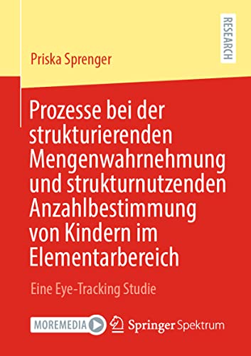 Prozesse bei der strukturierenden Mengenwahrnehmung und strukturnutzenden Anzahlbestimmung von Kindern im Elementarbereich: Eine Eye-Tracking Studie von Springer Spektrum