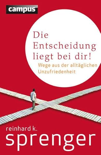 Die Entscheidung liegt bei dir!: Wege aus der alltäglichen Unzufriedenheit Die Entscheidung liegt bei dir!: Wege aus der alltäglichen Unzufriedenheit