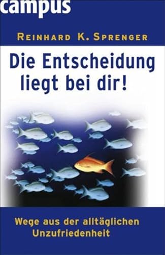 Die Entscheidung liegt bei dir!: Wege aus der alltäglichen Unzufriedenheit Die Entscheidung liegt bei dir!: Wege aus der alltäglichen Unzufriedenheit
