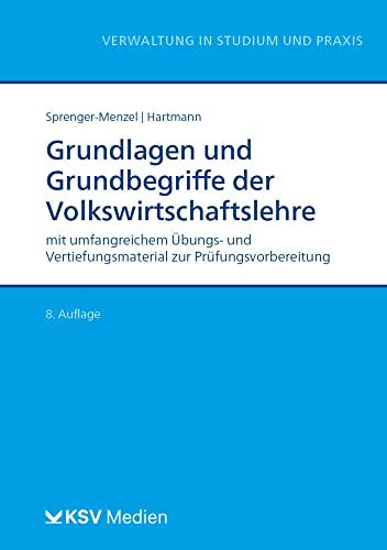 Grundlagen und Grundbegriffe der Volkswirtschaftslehre: mit umfangreichem Übungs- und Vertiefungsmaterial zur Prüfungsvorbereitung (Reihe Verwaltung in Studium und Praxis) von Kommunal- und Schul-Verlag/KSV Medien Wiesbaden