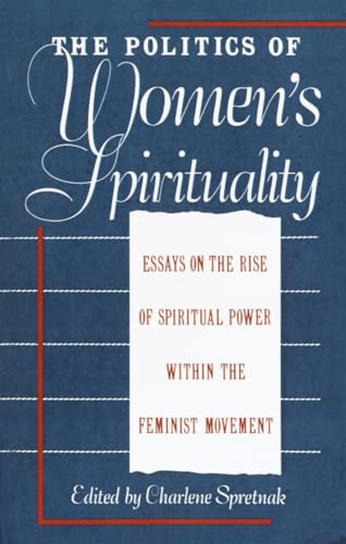 The Politics of Women's Spirituality: Essays by Founding Mothers of the Movement von Anchor