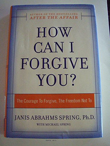 How Can I Forgive You?: The Courage To Forgive, the Freedom Not To
