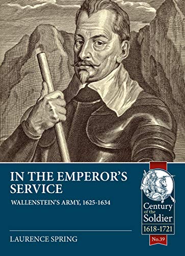 In the Emperor's Service: Wallenstein's Army 1625-1634 (The Century of the Soldier Series - Warfare c. 1618-1721)
