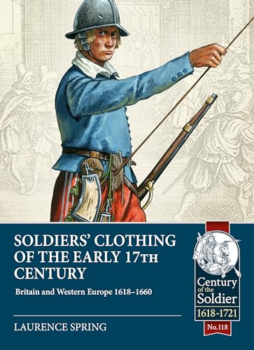 Soldiers Clothing of the Early 17th Century: Britain and Western Europe 1618-1660 (Century of the Soldier, 1618-1721, 118, Band 118) von Helion & Company