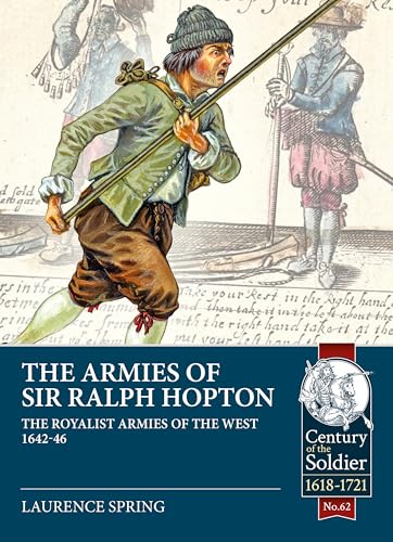 The Armies of Sir Ralph Hopton: The Royalist Armies of the West 1642-46 (Century of the Soldier, 1618-1721, 62, Band 62) von Helion & Company